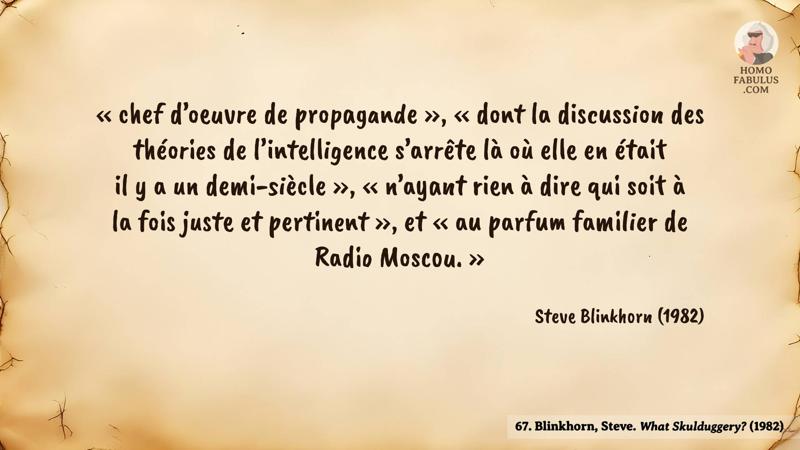 Image d’illustration de la citation : « chef d’oeuvre de propagande », « dont la discussion des théories de l’intelligence s’arrête là où elle en était il y a un demi-siècle », « n’ayant rien à dire qui soit à la fois juste et pertinent », et « au parfum familier de Radio Moscou. ». Citation de 67. Blinkhorn, Steve. What Skulduggery? (1982).