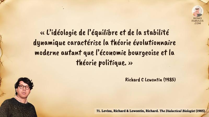 Image d’illustration de la citation : « L’idéologie de l’équilibre et de la stabilité dynamique caractérise la théorie évolutionnaire moderne autant que l’économie bourgeoise et la théorie politique. ». Citation de 71. Levins, Richard & Lewontin, Richard. The Dialectical Biologist (1985).