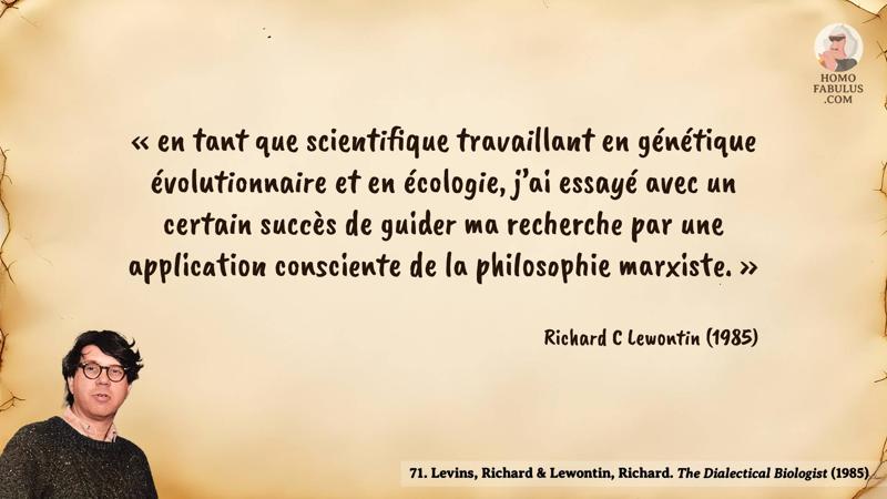 Image d’illustration de la citation : « en tant que scientifique travaillant en génétique évolutionnaire et en écologie, j’ai essayé avec un certain succès de guider ma recherche par une application consciente de la philosophie marxiste. ». Citation de 71. Levins, Richard & Lewontin, Richard. The Dialectical Biologist (1985).