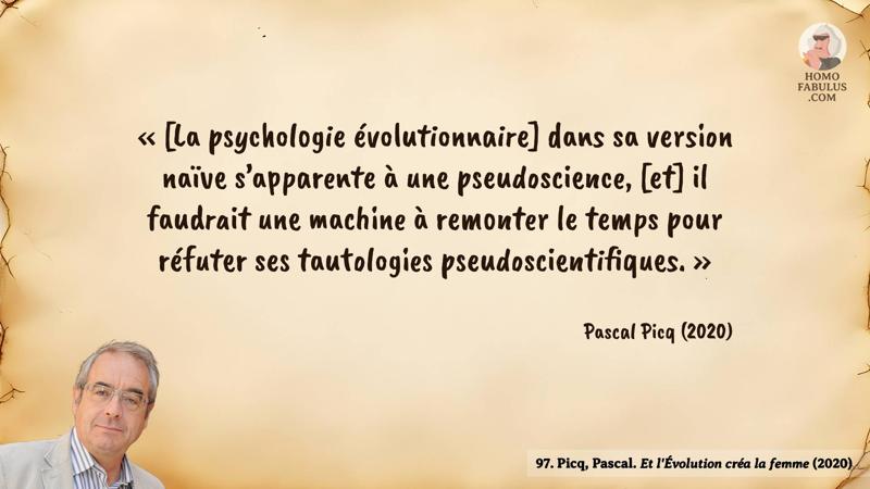 Image d’illustration de la citation : [La psychologie évolutionnaire] dans sa version naïve s’apparente à une pseudoscience, [et] il faudrait une machine à remonter le temps pour réfuter ses tautologies pseudoscientifiques.. Citation de 97. Picq, Pascal. Et l