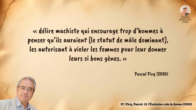 Image d’illustration de la citation : délire machiste qui encourage trop d’hommes à penser qu’ils auraient [le statut de mâle dominant], les autorisant à violer les femmes pour leur donner leurs si bons gènes.. Citation de 97. Picq, Pascal. Et l