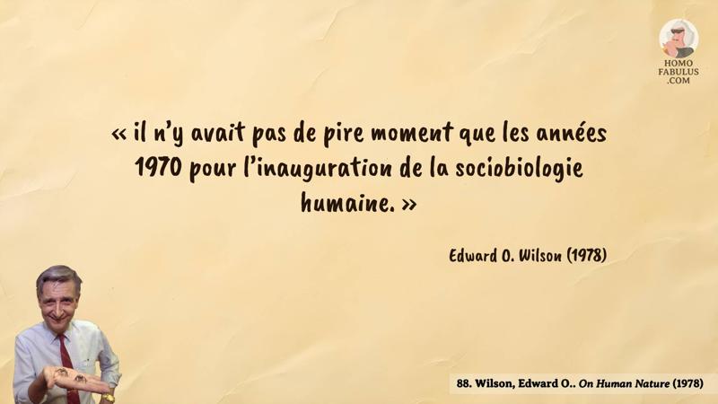 Image d’illustration de la citation : « il n’y avait pas de pire moment que les années 1970 pour l’inauguration de la sociobiologie humaine. ». Citation de 88. Wilson, Edward O.. On Human Nature (1978).