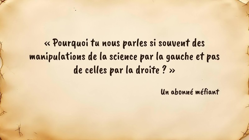 Image d’illustration de la citation : Pourquoi tu nous parles si souvent des manipulations de la science par la gauche et pas de celles par la droite? Un abonné méfiant. Citation de .