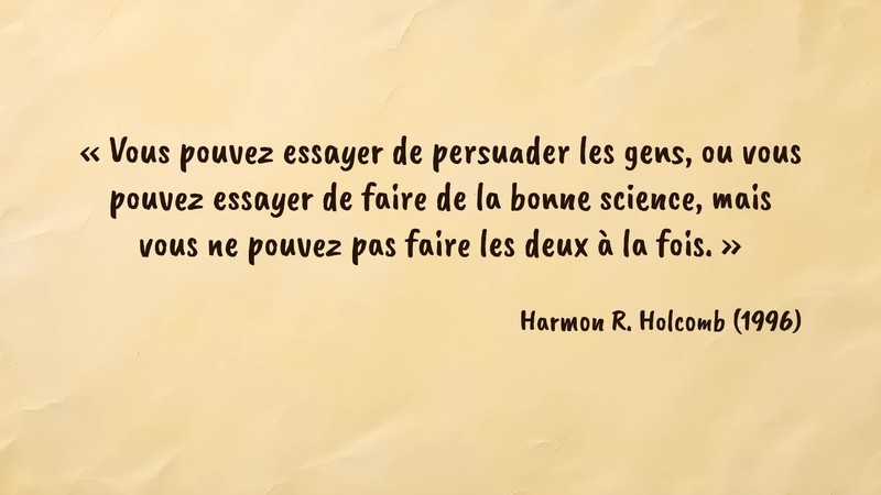 Image d’illustration de la citation : «Vous pouvez essayer de persuader les gens, ou vous pouvez essayer de faire de la bonne science, mais vous ne pouvez pas faire les deux à la fois.». Citation de 120. Holcomb, Harmon R.. Just so Stories and Inference to the Best Explanation in Evolutionary Psychology. Minds and Machines (1996).