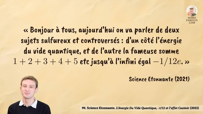 Image d’illustration de la citation : « Bonjour à tous, aujourd’hui on va parler de deux sujets sulfureux et controversés : d’un côté l’énergie du vide quantique, et de l’autre la fameuse somme 1+2+3+4+5 etc jusqu’à l’infini égal -1/12e. ». Citation de 99. Science Etonnante. L'énergie Du Vide Quantique, -1/12 et l'effet Casimir.  (2021).