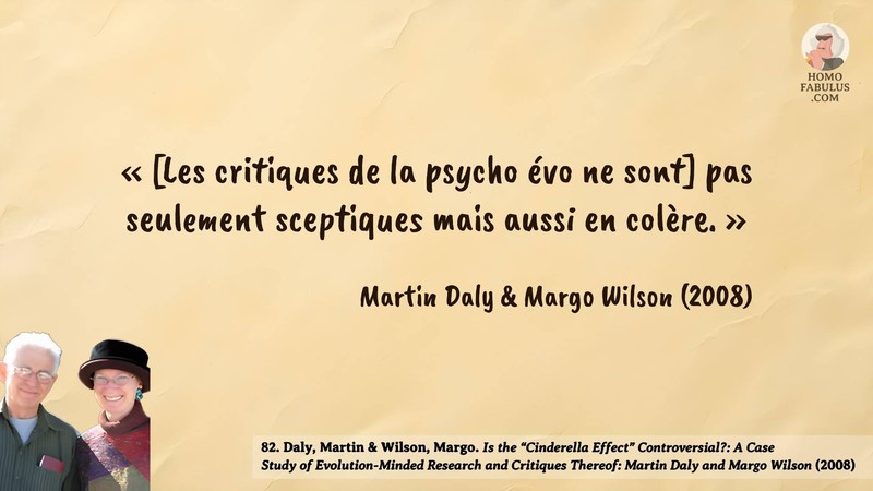 Image d’illustration de la citation : [Les critiques de la psycho évo ne sont] pas seulement sceptiques mais aussi en colère.. Citation de 82. Daly, Martin & Wilson, Margo. Is the “Cinderella Effect” Controversial?: A Case Study of Evolution-Minded Research and Critiques Thereof: Martin Daly and Margo Wilson.  (2008).