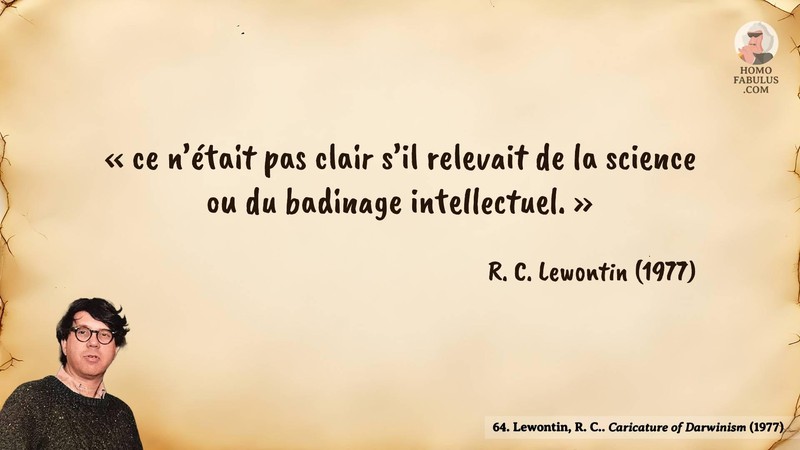 Image d’illustration de la citation : « ce n’était pas clair s’il relevait de la science ou du badinage intellectuel. ». Citation de 64. Lewontin, R. C.. Caricature of Darwinism. Nature (1977).