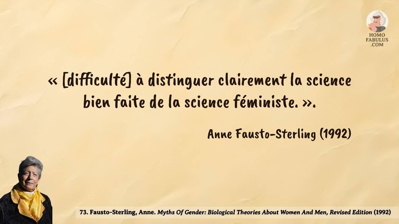 Image d’illustration de la citation : « [difficulté] à distinguer clairement la science bien faite de la science féministe. ».. Citation de 73. Fausto-Sterling, Anne. Myths Of Gender: Biological Theories About Women And Men, Revised Edition.  (1992).