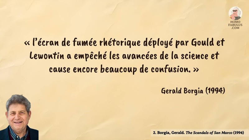 Image d’illustration de la citation : « l’écran de fumée rhétorique déployé par Gould et Lewontin a empêché les avancées de la science et cause encore beaucoup de confusion. ». Citation de 2. Borgia, Gerald. The Scandals of San Marco. The Quarterly Review of Biology (1994).