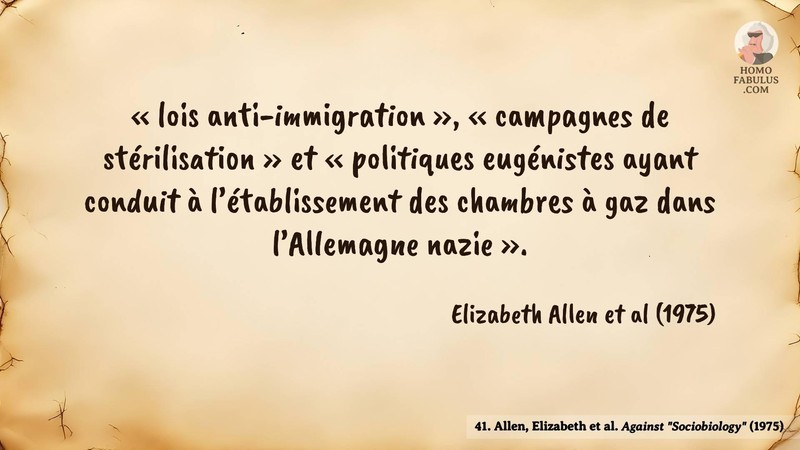 Image d’illustration de la citation : « lois anti-immigration », « campagnes de stérilisation » et « politiques eugénistes ayant conduit à l’établissement des chambres à gaz dans l’Allemagne nazie ».. Citation de 41. Allen, Elizabeth et al. Against "Sociobiology". The New York Review (1975).