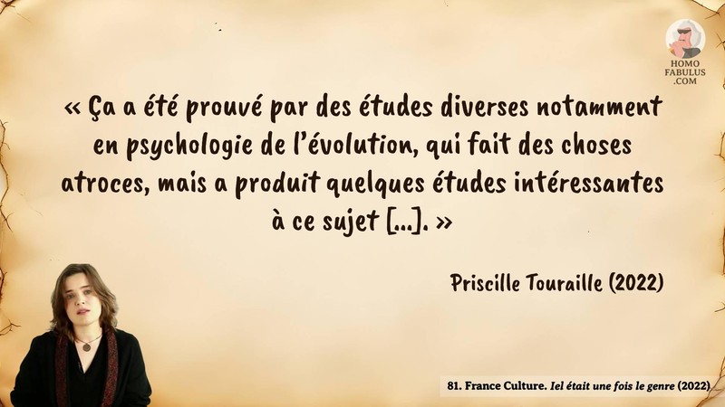 Image d’illustration de la citation : « Ça a été prouvé par des études diverses notamment en psychologie de l’évolution, qui fait des choses atroces, mais a produit quelques études intéressantes à ce sujet [...]. ». Citation de 81. France Culture. Iel était une fois le genre.  (2022).